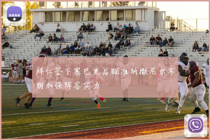 拜仁签下塞巴里后瞄准纳撒尼尔布朗加强阵容实力